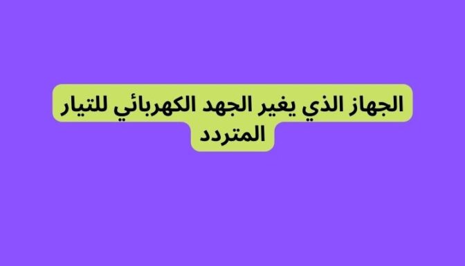 الجهاز الذي يغير الجهد الكهربائي للتيار المتردد 1