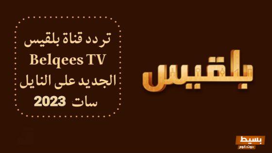 تردد قناة بلقيس الجديد 2024 علي النايل سات وعربسات Belqees TV 5 تردد قناة بلقيس الجديد 2024 علي النايل سات وعربسات Belqees TV