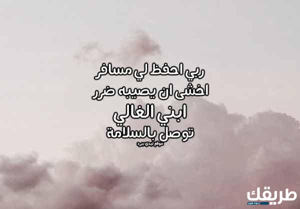 دعاء لابني المسافر يرجع بالسلامة الله 2024 دعاء لحفظ الشخص المسافر 6 دعاء لابني المسافر يرجع بالسلامة الله