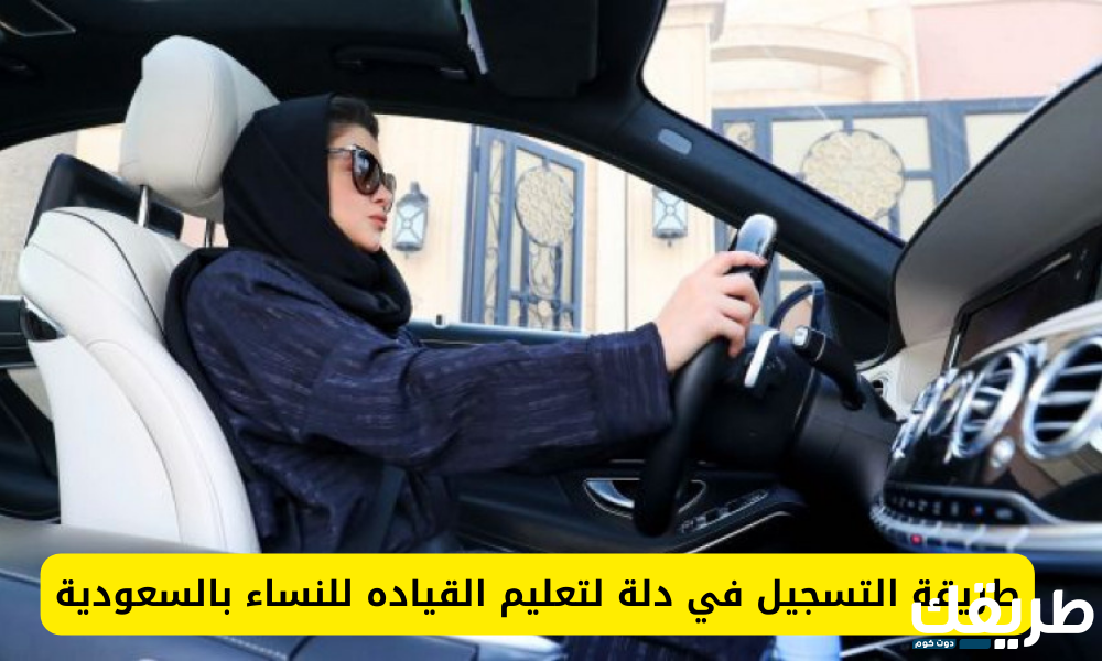 ما هي طريقة التسجيل في دله لتعليم القيادة للنساء 1446 6 ما هي طريقة التسجيل في دله لتعليم القيادة للنساء 1446