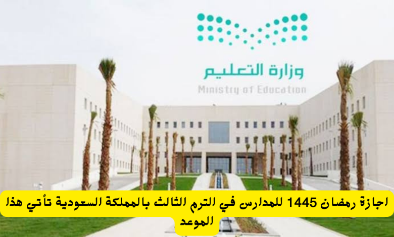 متى يكون موعد انتهاء الترم الثالث بالمملكة العربية السعودية 1445 1 24 02 24 506438351
