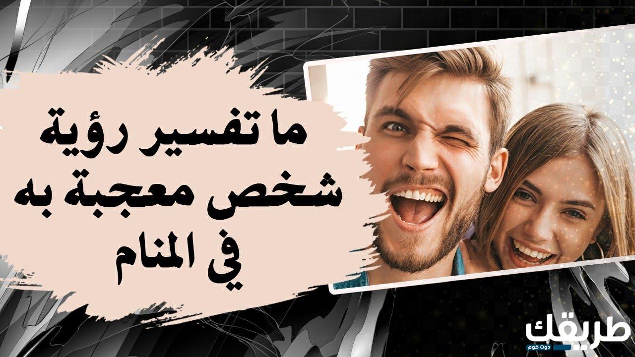 ما تفسير رؤية شخص معجبة به في المنام 3 ما تفسير رؤية شخص معجبة به في المنام