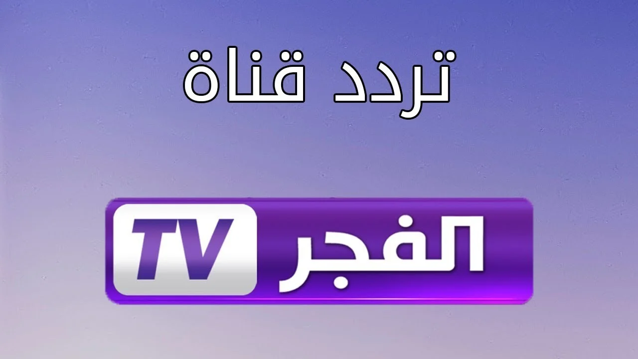 تردد قناة الفجر الجزائرية 2024 لمتابعة أقوي المسلسلات التاريخية