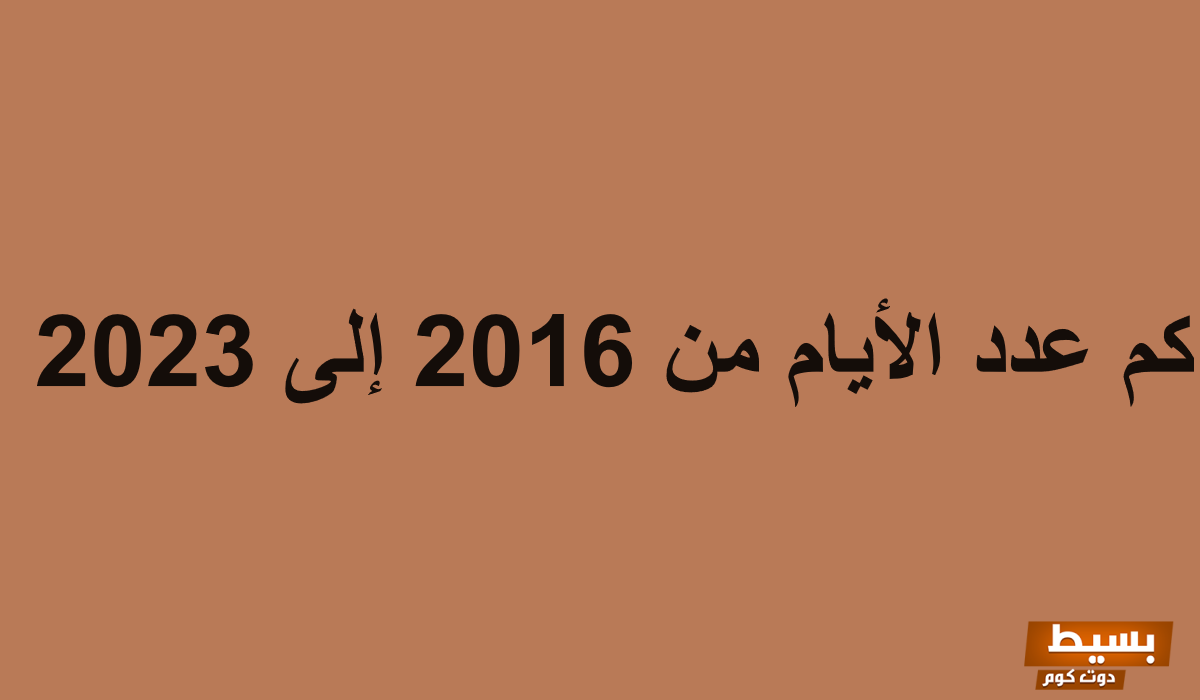 كم عدد الأيام من 2016 إلى 2025 اكتشف الإجابة المدهشة لأكثر من سبع سنوات ماضية! 2 كم عدد الأيام من 2016 إلى 2023