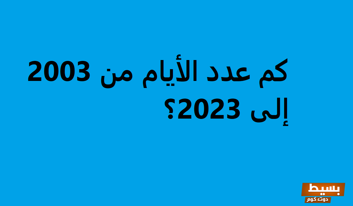 اكتشف المفاجأة كم عدد الأيام من 2003 إلى 2025